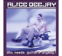 Alice Deejay - Who Needs Guitars Anyway?