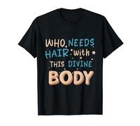 who needs hair with this divine body T-Shirt