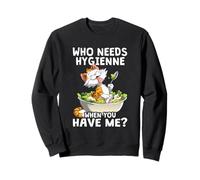 Who Needs hygienne When You Have me Sweatshirt