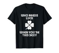Who Needs Luck When You're This Sexy Irish Lucky Paddy's Day T-Shirt