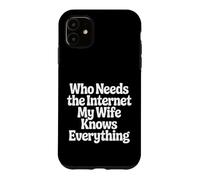 Who Needs The Internet My Wife Knows Everything - Coque pour iPhone 11
