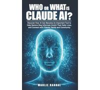 Who or what is Claude AI?: Discover How Claude AI Can Become An Important Tool to Help Seniors to Stay Informed, Enhance Their Daily Lives and Connect with Friends, Family and Community.