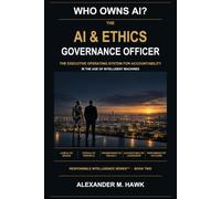 Who Owns AI?: The AI & Ethics Governance Officer: The Executive Operating System for Accountability in the Age of Intelligent Machines