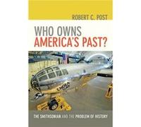 Who Owns America'S Past?: The Smithsonian And The Problem Of History (Hardcover) Robert C Post, (Auteur)