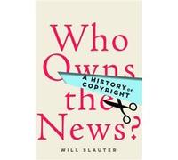 Who Owns the News by Will Slauter Unknown (Auteur)