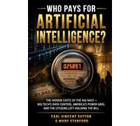 WHO PAYS FOR ARTIFICIAL INTELLIGENCE?: The Hidden Costs of the AGI Race ⁓ Big Tech's Data Centers, America's Power Grid, and the Citizens Left Holding the Bill
