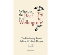 Who Put The Beef into Wellington? The Fascinating Stories Behind 50 Classic Recipes - James Winter - Kyle Books - ebook (ePub) - Livre