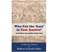 Who Put the 'East' in East Aurora? And Other Chronicles of Our Past - Robert Lowell Goller - Upper Sycamore Press - ebook (ePub) - Livre