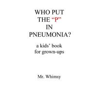 Who Put The P In Pneumonia?: A Kid's Book For Grown-Ups