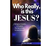 Who Really, Is This Jesus?: A Religious Leader, A Prophet, The Son Of God Or God Himself?