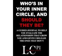 WHO’S IN YOUR INNER CIRCLE, AND SHOULD THEY BE?: A Guided Journal for Healthier Relationships
