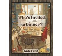 Who’s Invited to Dinner?: The Perfect Read-Aloud to Spark Creativity and Heartfelt Conversations