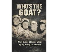 Who’s the GOAT?: What Makes a Rapper Great - Hip-Hop, History, Art, and Culture