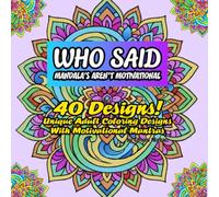 Who Said Mandalas Aren’t Motivational?: 40 Unique Coloring Designs with Motivational Mantras