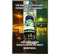 WHO SAID MONEY DOESN'T GROW ON TREES?: The Rise, Evolution, and Future of the Cannabis Industry