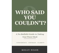 Who Said You Couldn't?: A No-Bullshit Guide to Taking Your Power Back
