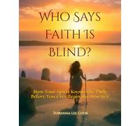 Who Says Faith Is Blind?: How Your Spirit Knows the Path Before You Ever Begin the Journey