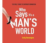 Who Says It's a Man's World: The Girls' Guide to Corporate Domination