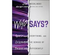 Who Says?: Question Everything and Discover the Genius of Thinking Differently