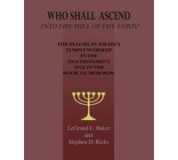 Who Shall Ascend into the Hill of the Lord?: The Psalms in Israel's Temple Worship In the Old Testament and In the Book of Mormon