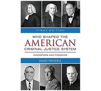 Who Shaped The American Criminal Justice System?