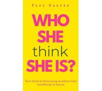 Who She Think She Is?: Your Guide to Developing an Action Plan and Making it Happen
