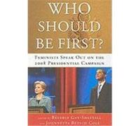 Who Should Be First?: Feminists Speak Out on the 2008 Presidential Campaign