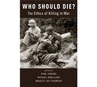 Who Should Die The Ethics Of Killing In Bradley Jay Associate Professor Strawser, Naval Postgraduate School And Research Associate Department Of Defense Analysis, Law University Of Oxford Institute Fo