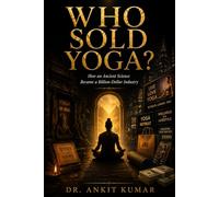 WHO SOLD YOGA?: How an Ancient Science Became a Billion-Dollar Industry