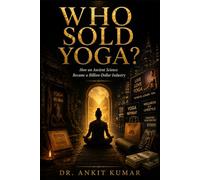 WHO SOLD YOGA?: How an Ancient Science Became a Billion-Dollar Industry