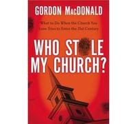 Who Stole My Church What to Do When the Church You Love Tries to Enter the TwentyFirst Century by Gordon MacDonald Gordon MacDonald (Auteur)