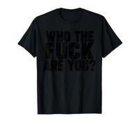 WHO THE FUCK ARE YOU T-Shirt