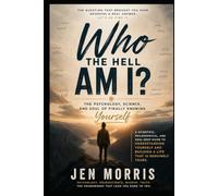 Who The Hell Am I?: The Psychology, Science, and Soul of Finally Knowing Yourself