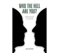 Who The Hell Are You?: Understand Yourself. Find Your Purpose. Live A Better Life.
