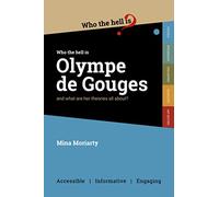 Who the Hell is Olympe de Gouges?: And what are her political theories all about?