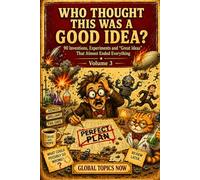 Who Thought This Was a Good Idea?: 90 Inventions, Experiments and "Great Ideas" That Almost Destroyed Everything