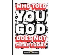 WHO TOLD YOU GOD DOES NOT HEAL TODAY?: True Miracle Stories That Medical Science Can't Deny-Instant Recovery-Holy Spirit Power-Faith That Heals ... From Pain-Proof That Jesus Heals Today!