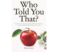 Who Told You That?: Identify the Lies, Silence the Enemy, Reclaim Your Identity in Christ, and Believe What God Says About You