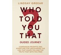 Who Told You That? -The Guided Journey: Companion Prompts and Scripture for Uncovering the Lies That Shape You and the Truth That Sets You Free