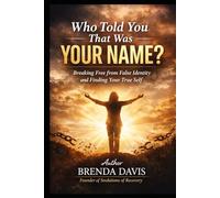 Who Told You That Was Your Name?: Breaking Free From False Identity and Finding Your True Self
