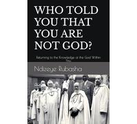 WHO TOLD YOU THAT YOU ARE NOT GOD?: Returning to the Knowledge of the God Within You.