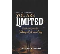 Who Told You That You're Limited?: Exposing the Hidden Sources of Fear, Conditioning and Self-Imposed Ceilings