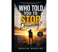 WHO TOLD YOU TO STOP DREAMING?: The Wake-Up Call for Anyone Who Has Given Up on Themselves.