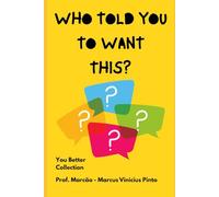 WHO TOLD YOU TO WANT THIS?