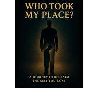 Who Took My Place?: A Journey to Reclaim the Self You Lost