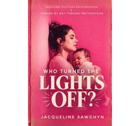 Who Turned The Lights Off?: Surviving Postpartum Depression & Finding My Way Through Motherhood
