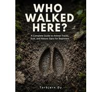 WHO WALKED HERE?: A Complete Guide to Animal Tracks, Scat, and Nature Signs for Beginners
