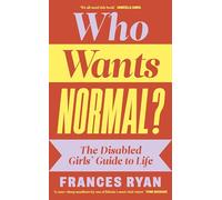 Who Wants Normal?: Life Lessons from Disabled Women: A handbook and manifesto from the acclaimed journalist