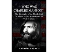 Who Was Charles Manson?: The Biography of the Man Behind the Helter Skelter Murders and the Cult of Chaos