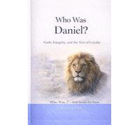 Who Was Daniel?: Faith, Integrity, and the Test of Loyalty